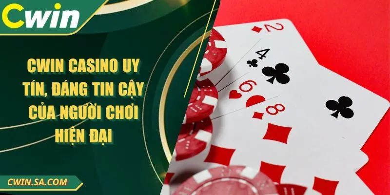 CWIN Casino Uy Tín, Đáng Tin Cậy Của Người Chơi Hiện Đại